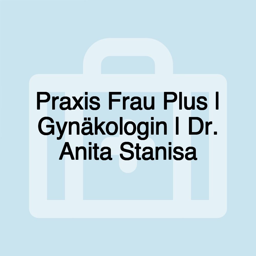 Praxis Frau Plus | Gynäkologin | Dr. Anita Stanisa