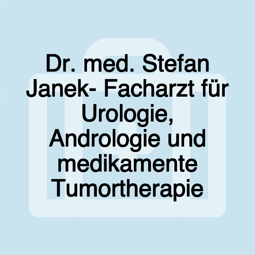 Dr. med. Stefan Janek- Facharzt für Urologie, Andrologie und medikamente Tumortherapie