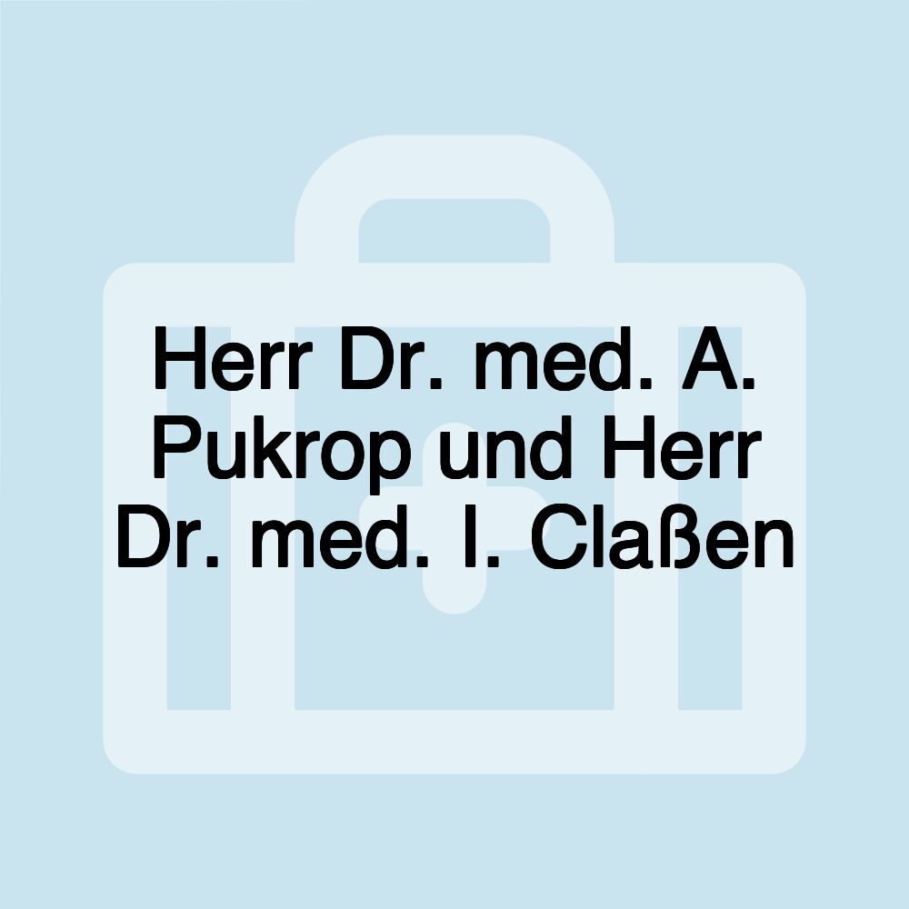 Herr Dr. med. A. Pukrop und Herr Dr. med. I. Claßen