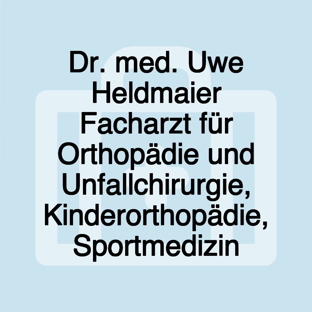 Dr. med. Uwe Heldmaier Facharzt für Orthopädie und Unfallchirurgie, Kinderorthopädie, Sportmedizin