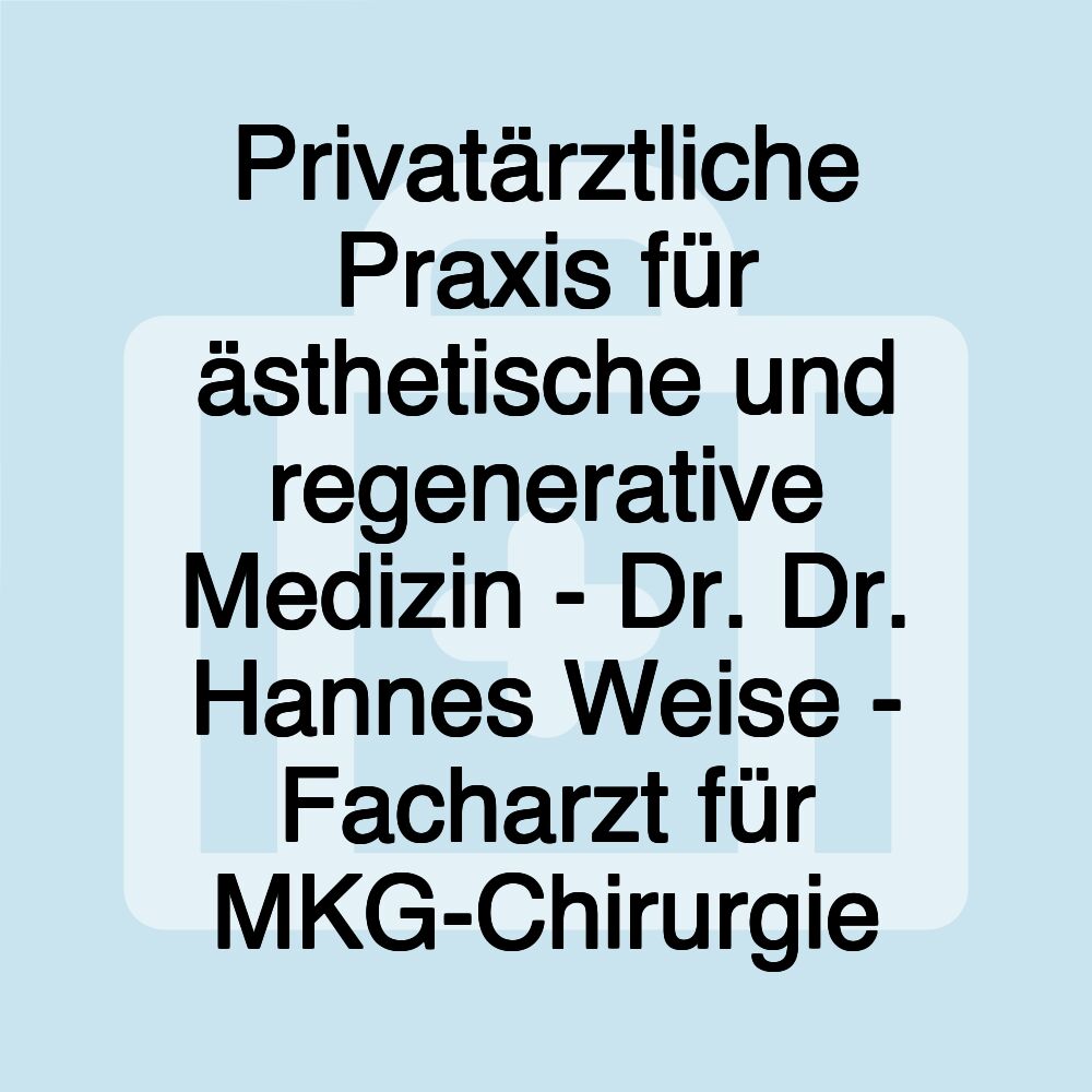 Privatärztliche Praxis für ästhetische und regenerative Medizin - Dr. Dr. Hannes Weise - Facharzt für MKG-Chirurgie