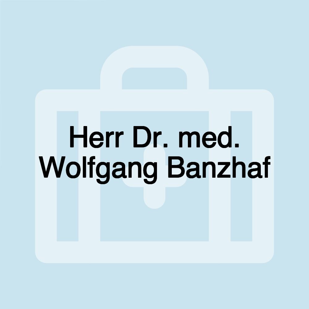 Herr Dr. med. Wolfgang Banzhaf