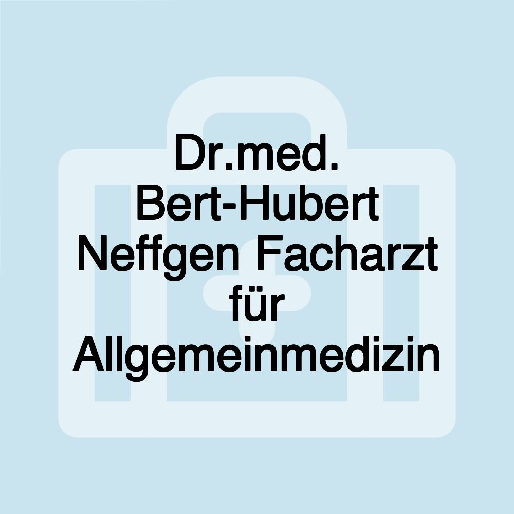 Dr.med. Bert-Hubert Neffgen Facharzt für Allgemeinmedizin