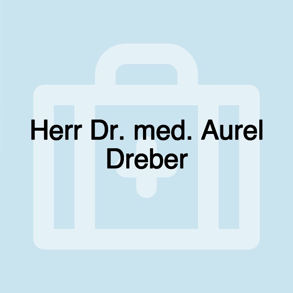 Herr Dr. med. Aurel Dreber