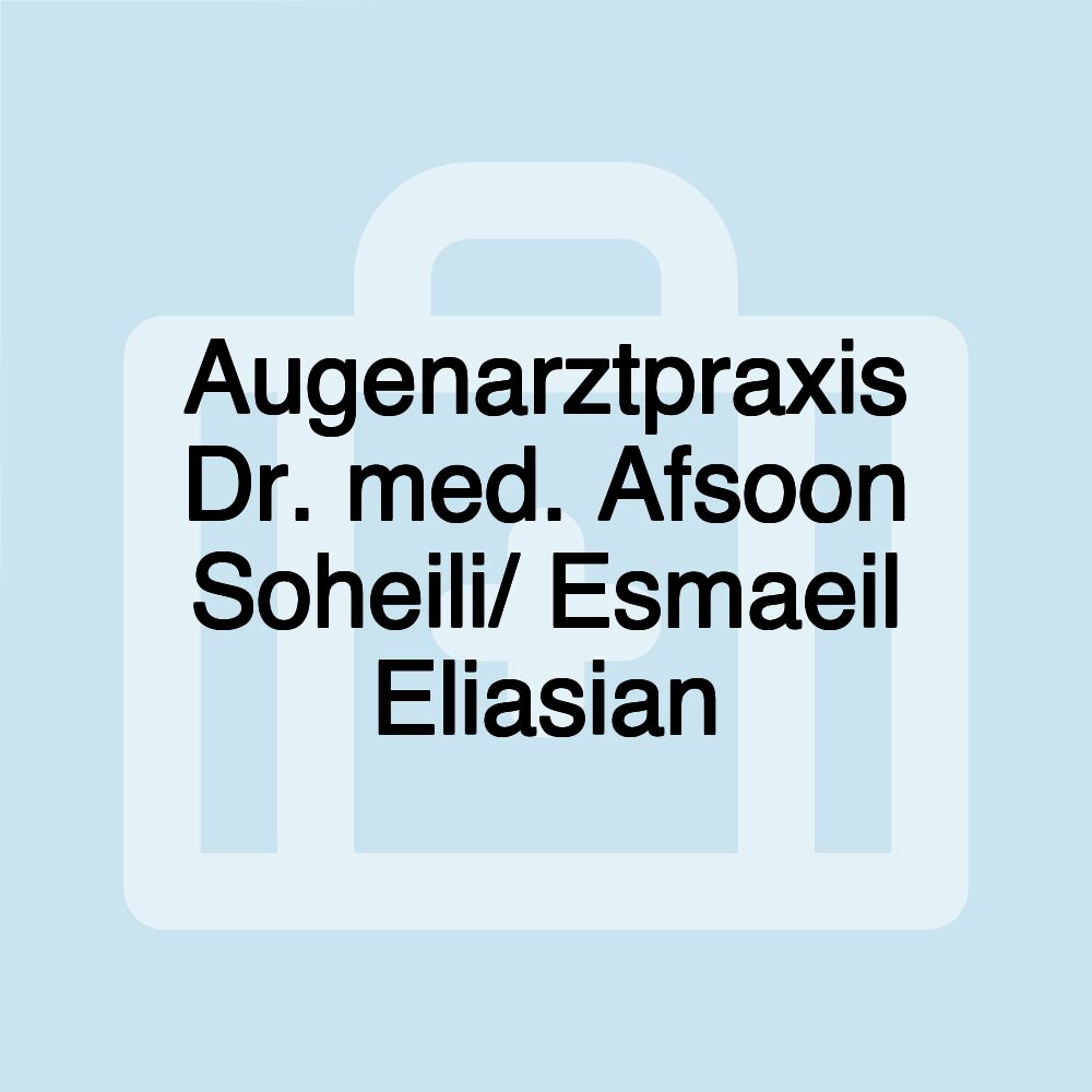 Augenarztpraxis Dr. med. Afsoon Soheili/ Esmaeil Eliasian