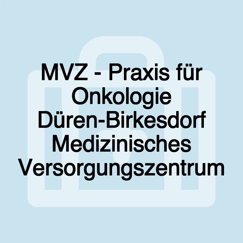 MVZ - Praxis für Onkologie Düren-Birkesdorf Medizinisches Versorgungszentrum