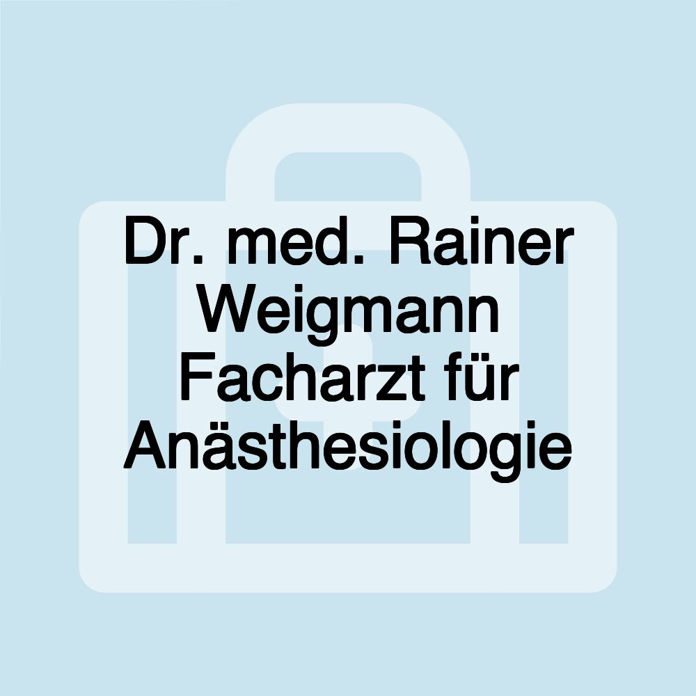 Dr. med. Rainer Weigmann Facharzt für Anästhesiologie