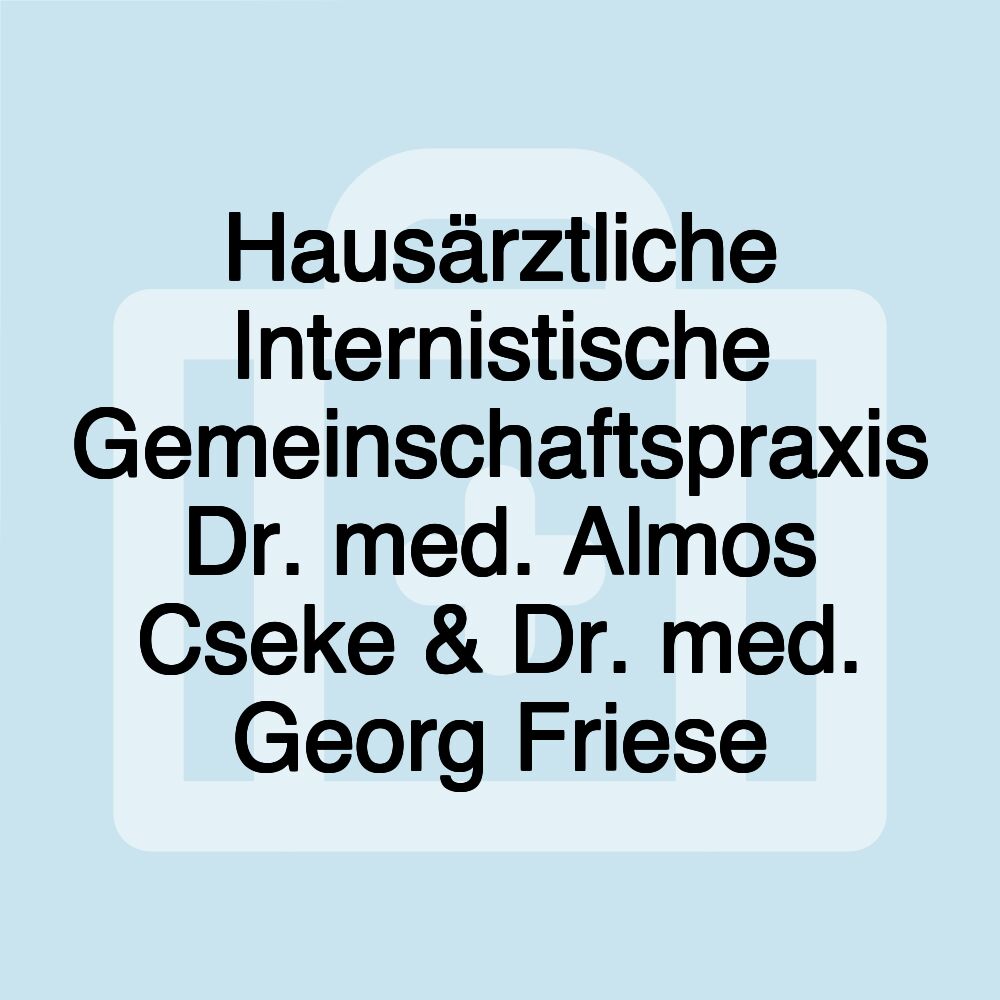 Hausärztliche Internistische Gemeinschaftspraxis Dr. med. Almos Cseke & Dr. med. Georg Friese