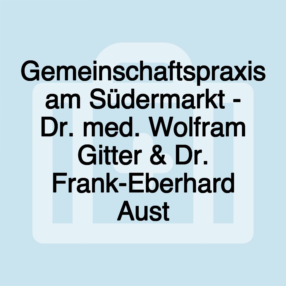 Gemeinschaftspraxis am Südermarkt - Dr. med. Wolfram Gitter & Dr. Frank-Eberhard Aust