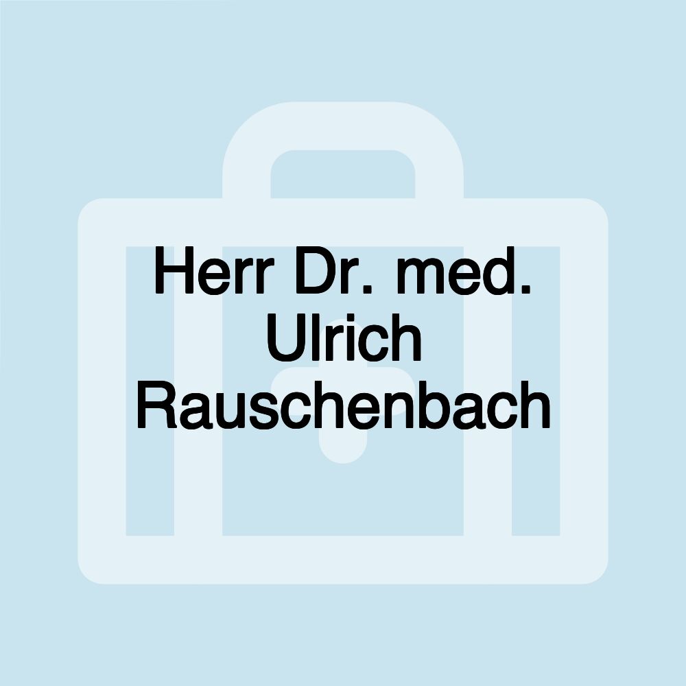 Herr Dr. med. Ulrich Rauschenbach