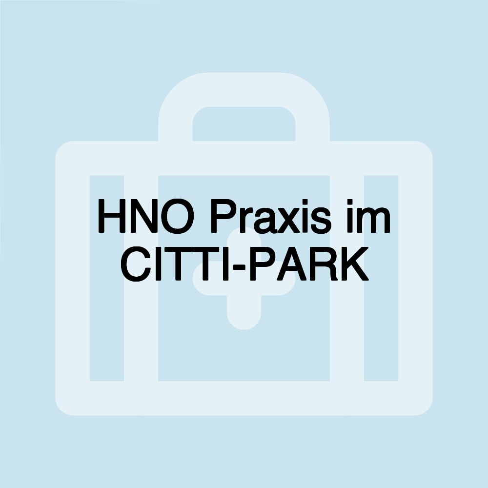 HNO Praxis im CITTI-PARK