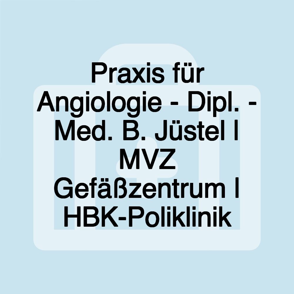 Praxis für Angiologie - Dipl. - Med. B. Jüstel | MVZ Gefäßzentrum | HBK-Poliklinik