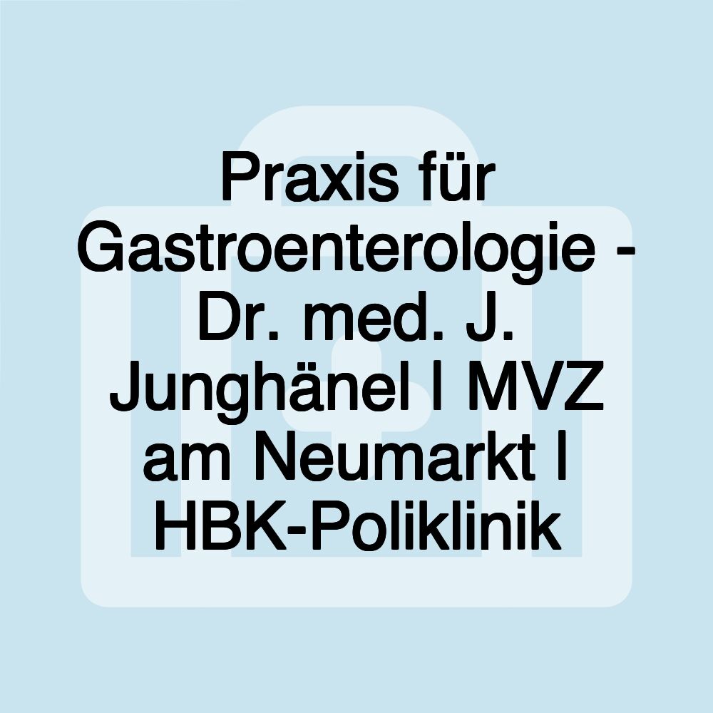 Praxis für Gastroenterologie - Dr. med. J. Junghänel | MVZ am Neumarkt | HBK-Poliklinik