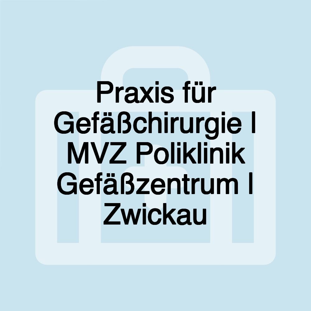 Praxis für Gefäßchirurgie | MVZ Poliklinik Gefäßzentrum | Zwickau