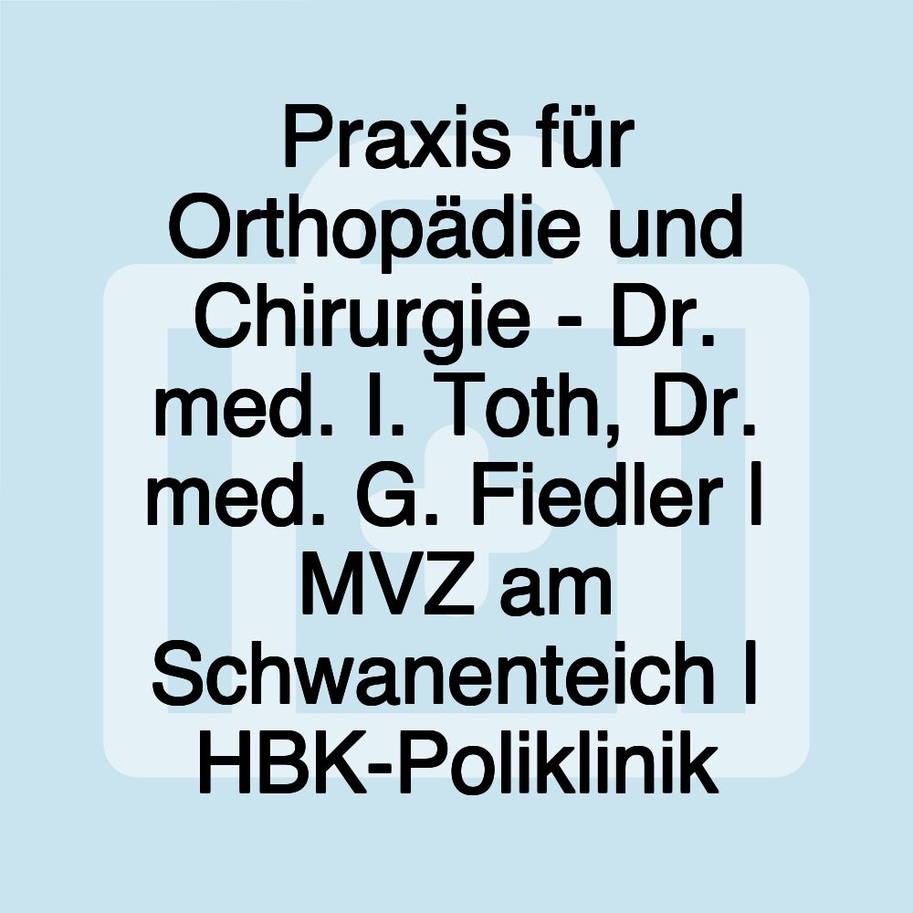 Praxis für Orthopädie und Chirurgie - Dr. med. I. Toth, Dr. med. G. Fiedler | MVZ am Schwanenteich | HBK-Poliklinik