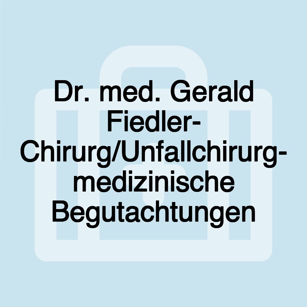 Dr. med. Gerald Fiedler- Chirurg/Unfallchirurg- medizinische Begutachtungen