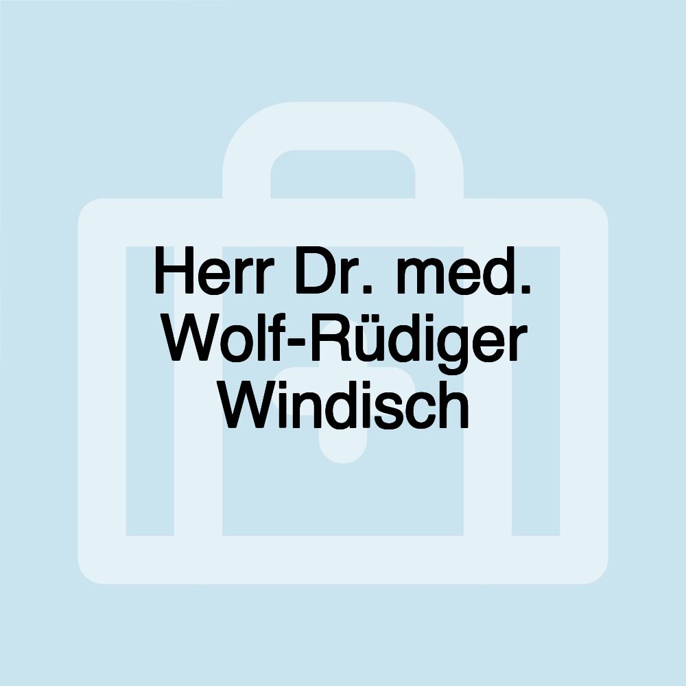 Herr Dr. med. Wolf-Rüdiger Windisch