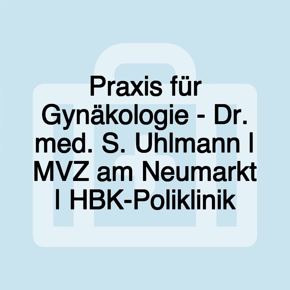 Praxis für Gynäkologie - Dr. med. S. Uhlmann | MVZ am Neumarkt | HBK-Poliklinik