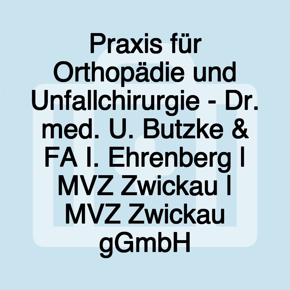 Praxis für Orthopädie und Unfallchirurgie - Dr. med. U. Butzke & FA I. Ehrenberg | MVZ Zwickau | MVZ Zwickau gGmbH