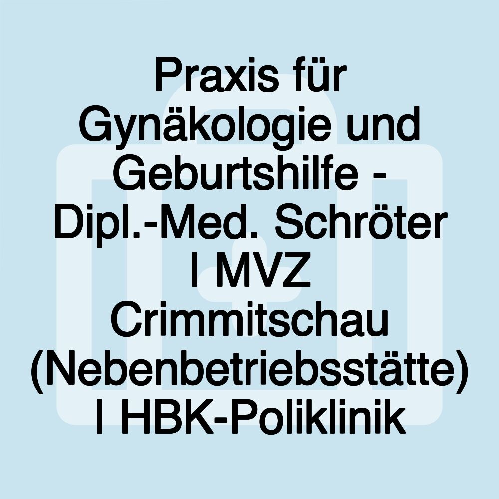 Praxis für Gynäkologie und Geburtshilfe - Dipl.-Med. Schröter | MVZ Crimmitschau (Nebenbetriebsstätte) | HBK-Poliklinik