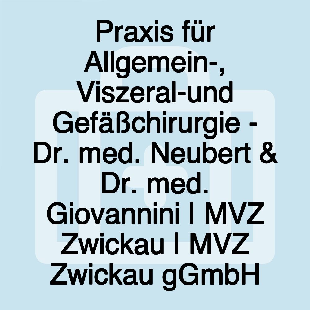 Praxis für Allgemein-, Viszeral-und Gefäßchirurgie - Dr. med. Neubert & Dr. med. Giovannini | MVZ Zwickau | MVZ Zwickau gGmbH