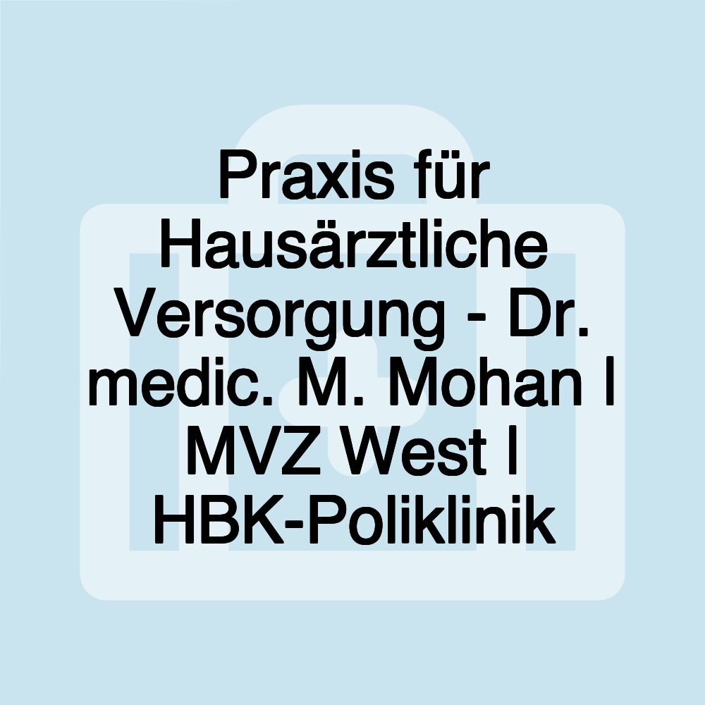 Praxis für Hausärztliche Versorgung - Dr. medic. M. Mohan | MVZ West | HBK-Poliklinik