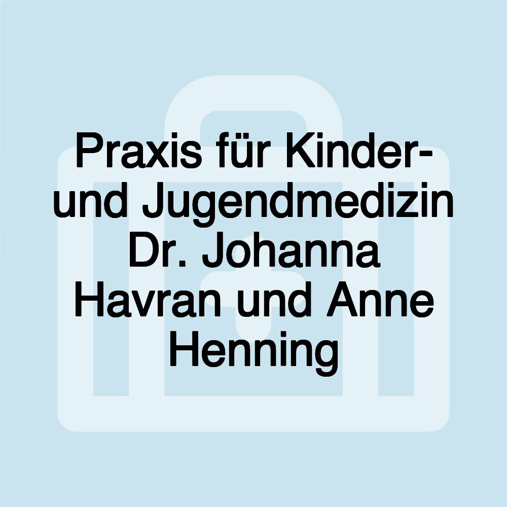 Praxis für Kinder- und Jugendmedizin Dr. Johanna Havran und Anne Henning