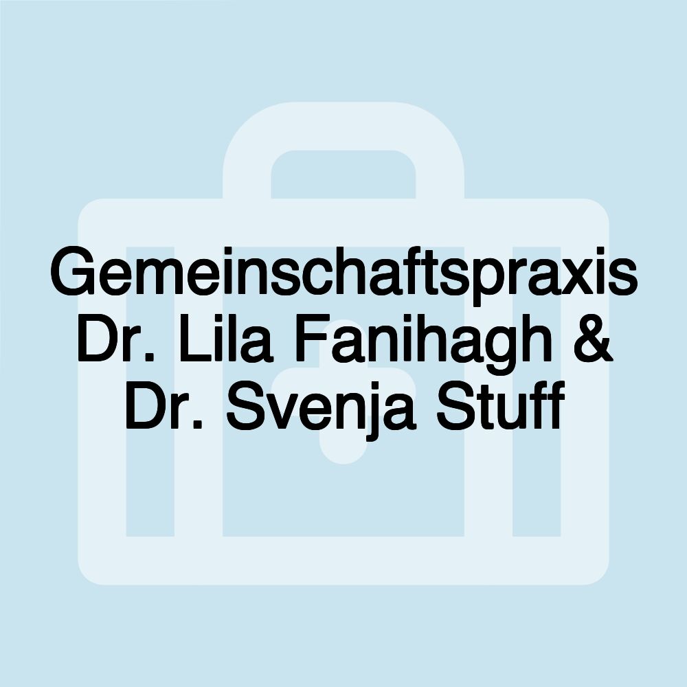 Gemeinschaftspraxis Dr. Lila Fanihagh & Dr. Svenja Stuff