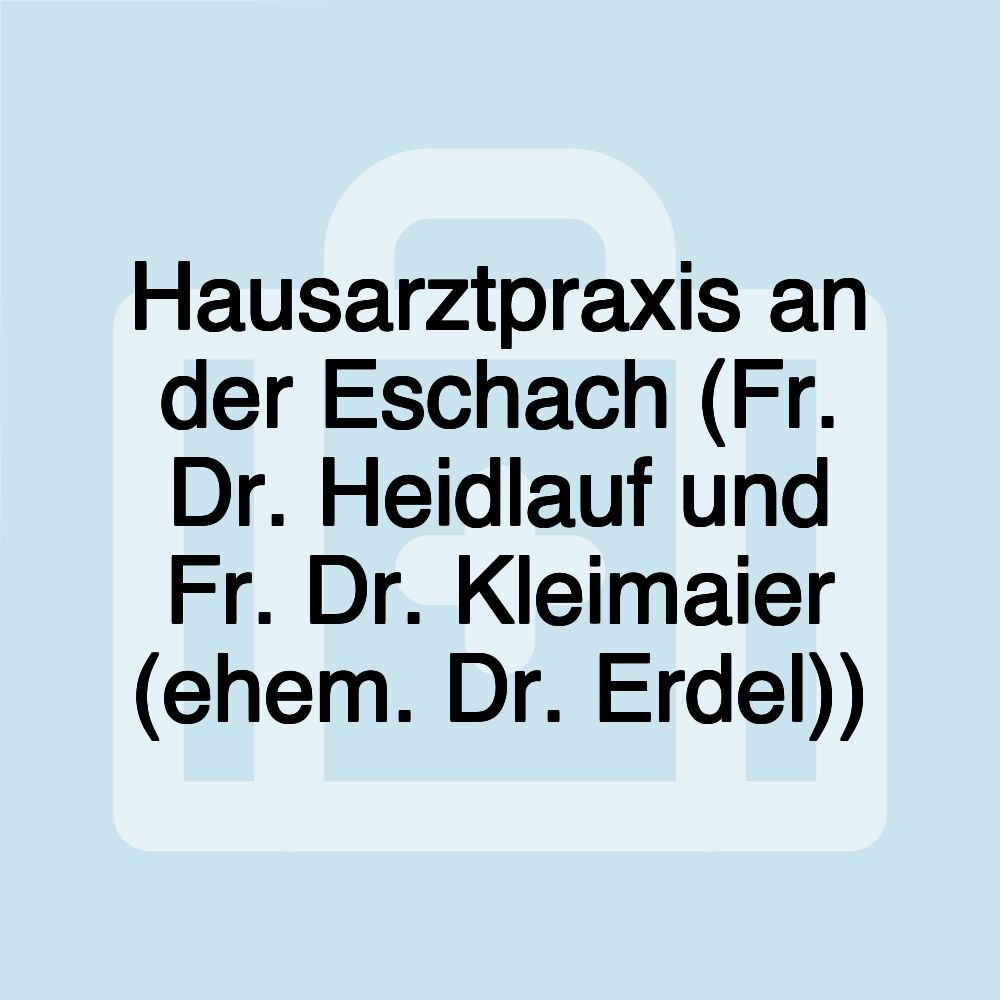 Hausarztpraxis an der Eschach (Fr. Dr. Heidlauf und Fr. Dr. Kleimaier (ehem. Dr. Erdel))