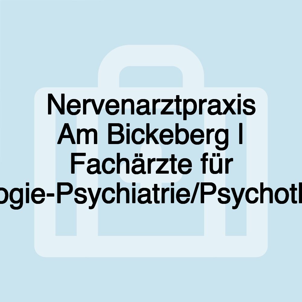 Nervenarztpraxis Am Bickeberg | Fachärzte für Neurologie-Psychiatrie/Psychotherapie