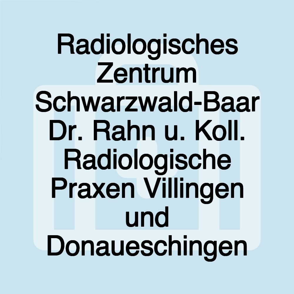 Radiologisches Zentrum Schwarzwald-Baar Dr. Rahn u. Koll. Radiologische Praxen Villingen und Donaueschingen