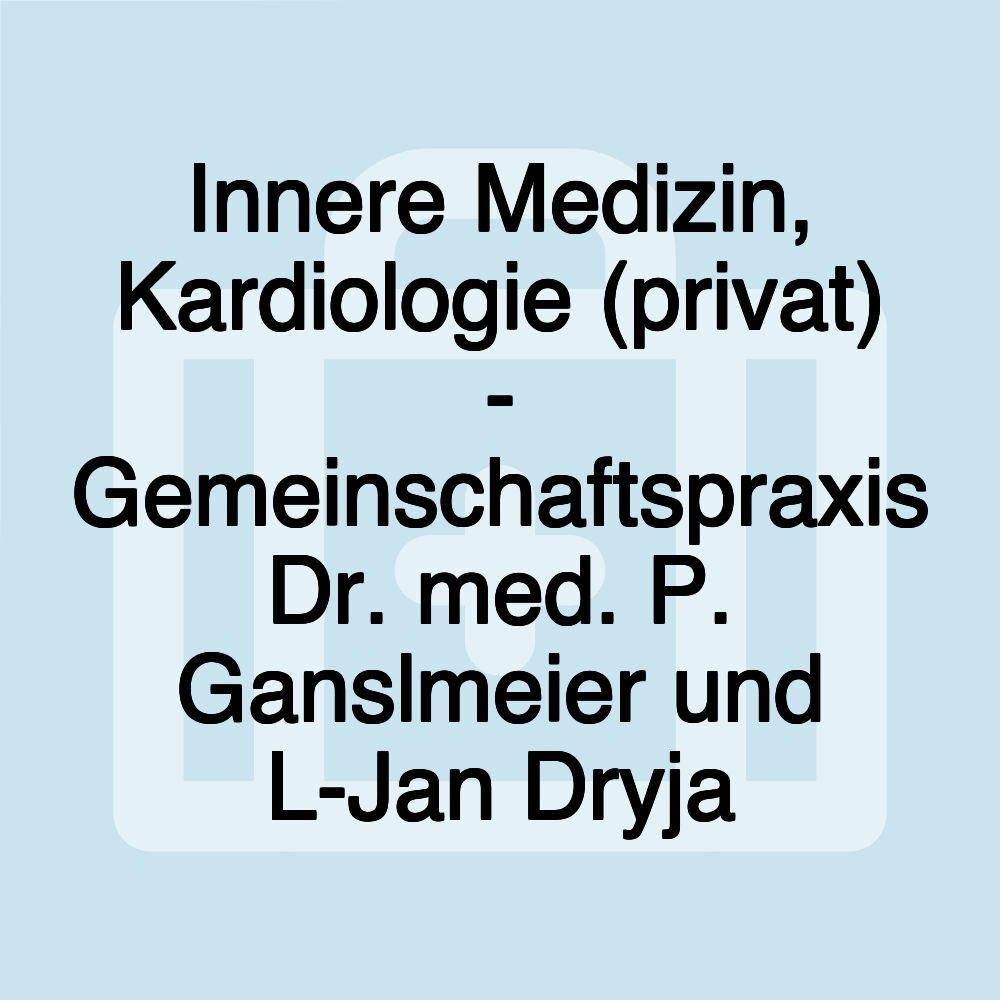 Innere Medizin, Kardiologie (privat) - Gemeinschaftspraxis Dr. med. P. Ganslmeier und L-Jan Dryja