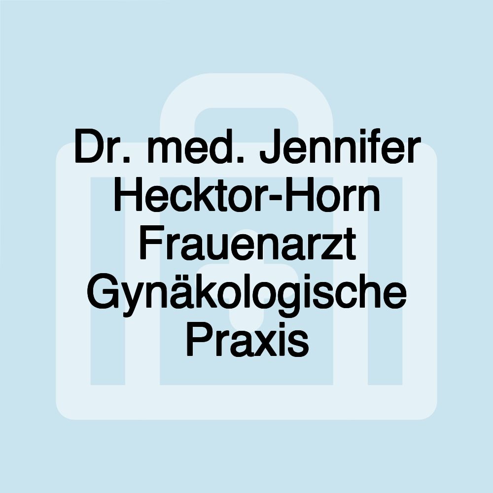 Dr. med. Jennifer Hecktor-Horn Frauenarzt Gynäkologische Praxis