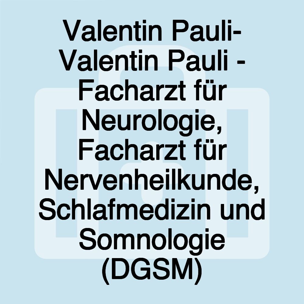 Valentin Pauli- Valentin Pauli - Facharzt für Neurologie, Facharzt für Nervenheilkunde, Schlafmedizin und Somnologie (DGSM)