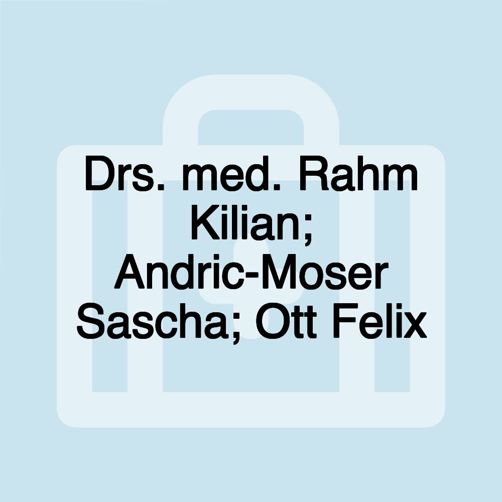 Drs. med. Rahm Kilian; Andric-Moser Sascha; Ott Felix