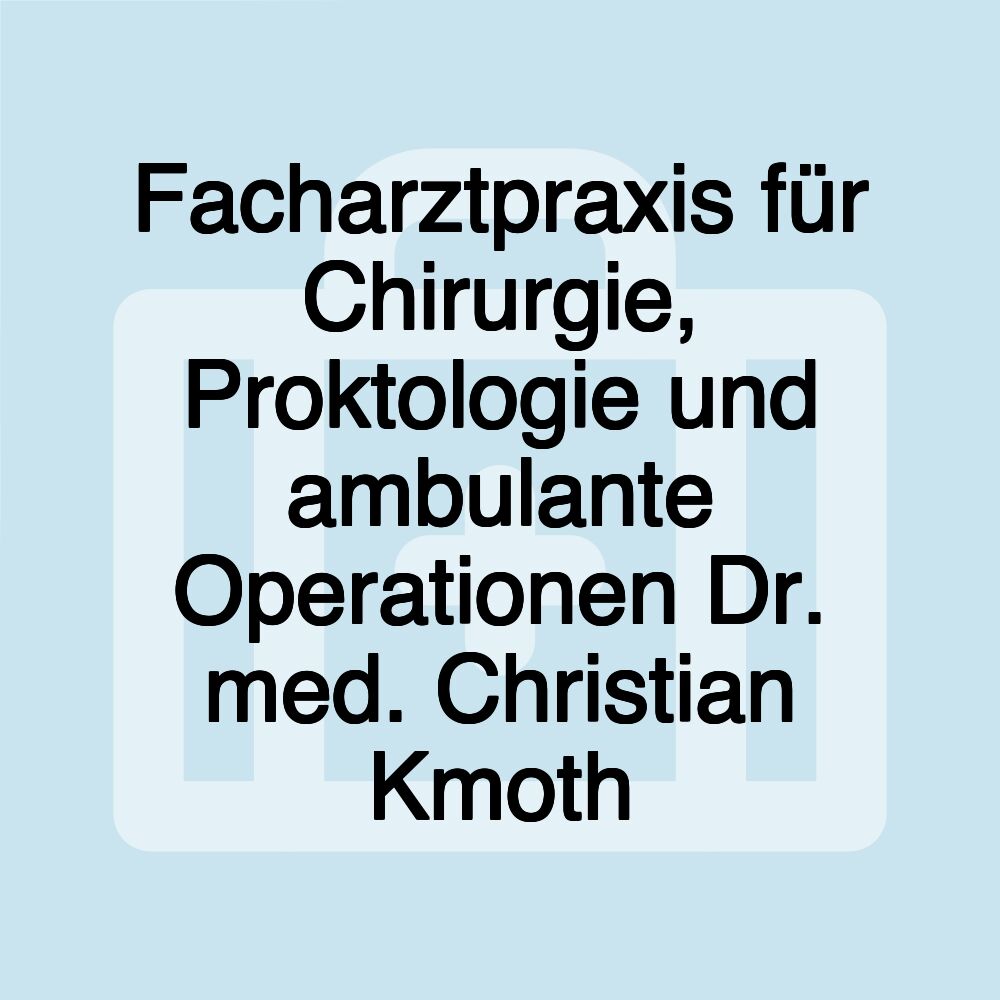 Facharztpraxis für Chirurgie, Proktologie und ambulante Operationen Dr. med. Christian Kmoth