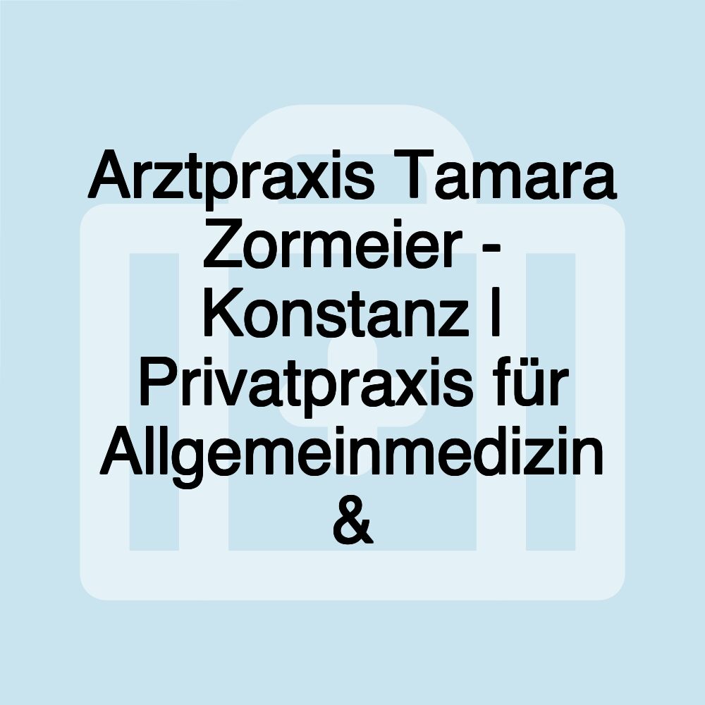 Arztpraxis Tamara Zormeier - Konstanz | Privatpraxis für Allgemeinmedizin &