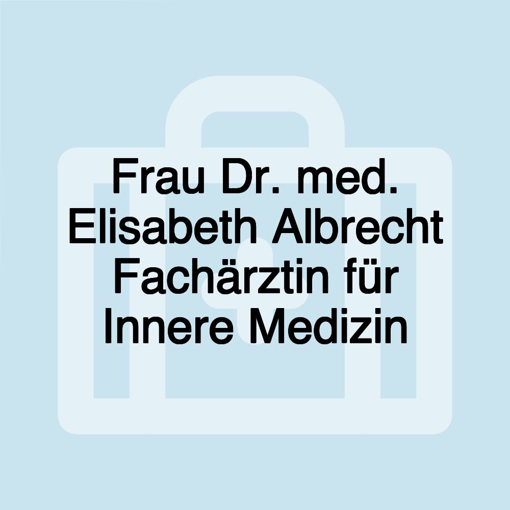 Frau Dr. med. Elisabeth Albrecht Fachärztin für Innere Medizin