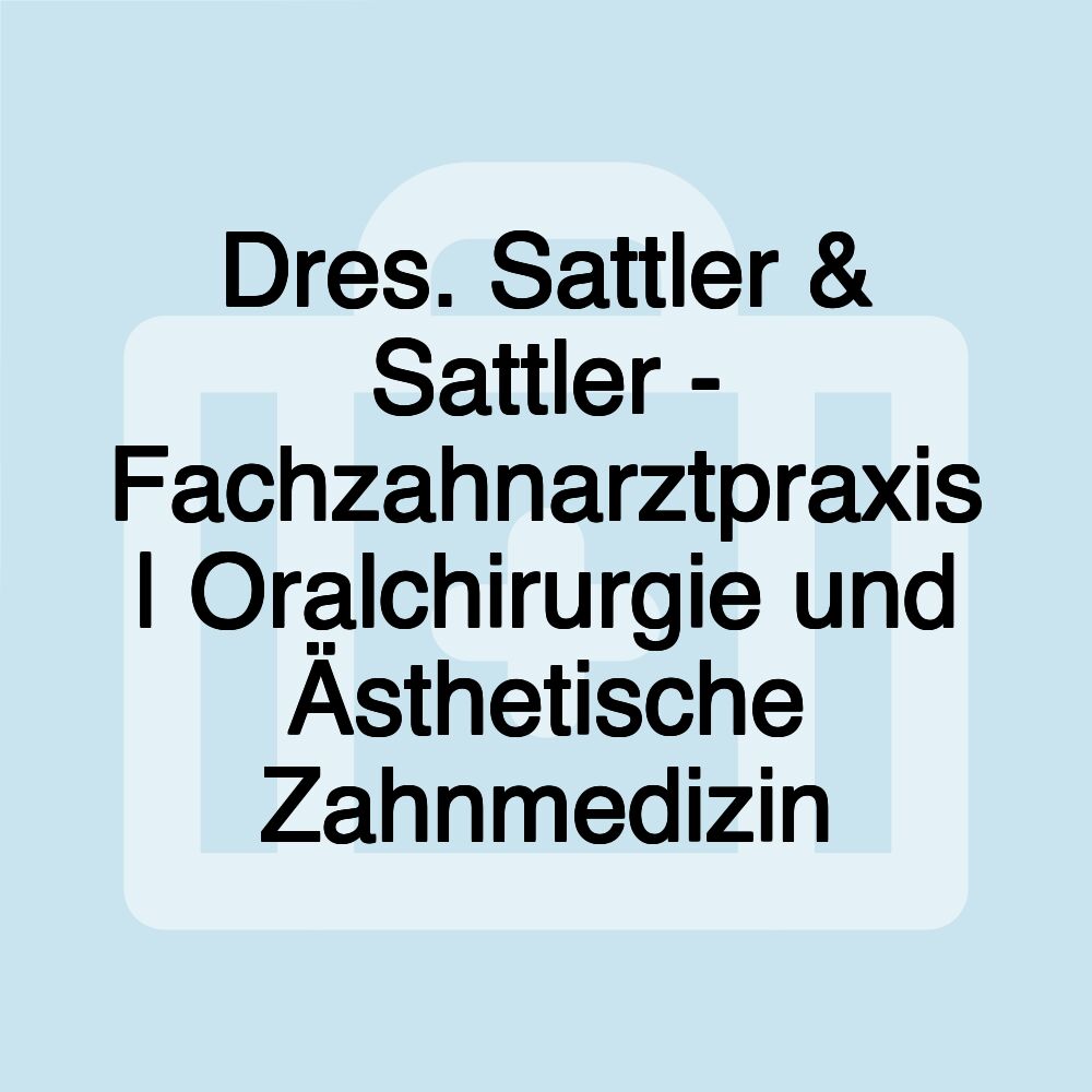 Dres. Sattler & Sattler - Fachzahnarztpraxis | Oralchirurgie und Ästhetische Zahnmedizin