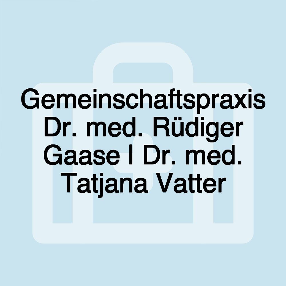 Gemeinschaftspraxis Dr. med. Rüdiger Gaase | Dr. med. Tatjana Vatter