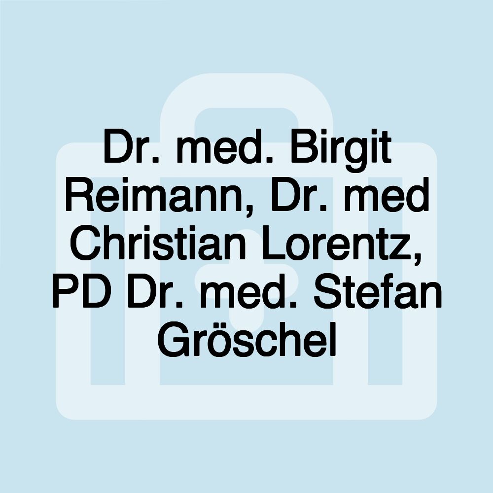 Dr. med. Birgit Reimann, Dr. med Christian Lorentz, PD Dr. med. Stefan Gröschel