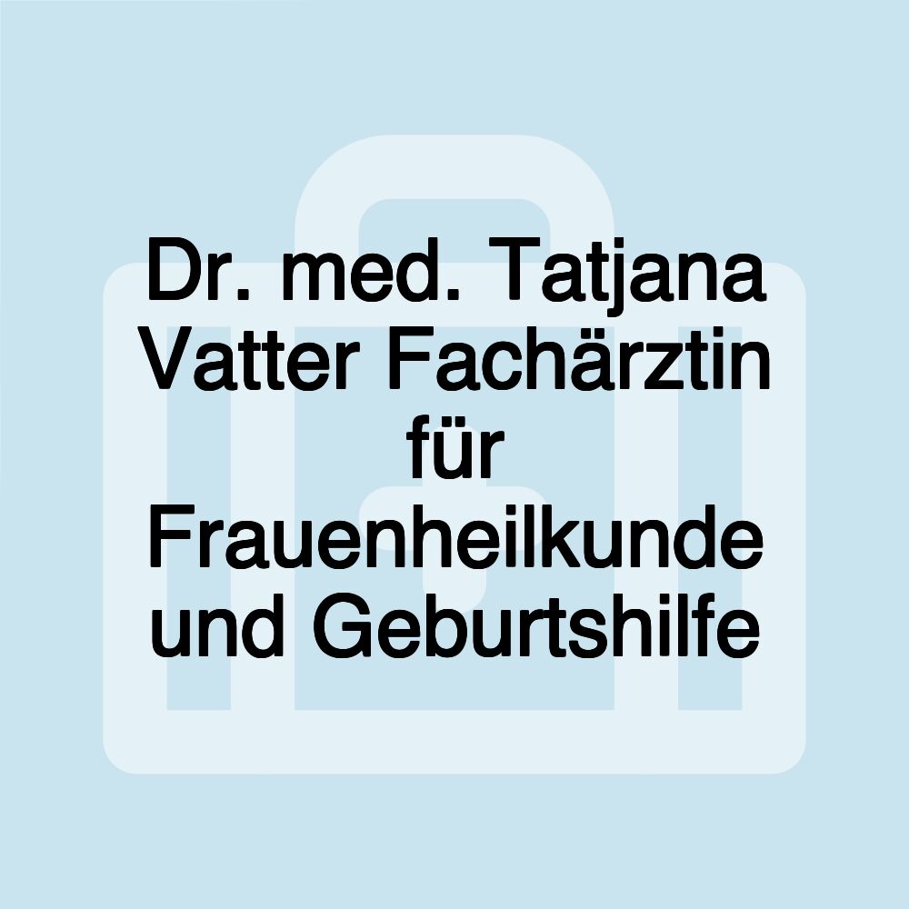 Dr. med. Tatjana Vatter Fachärztin für Frauenheilkunde und Geburtshilfe