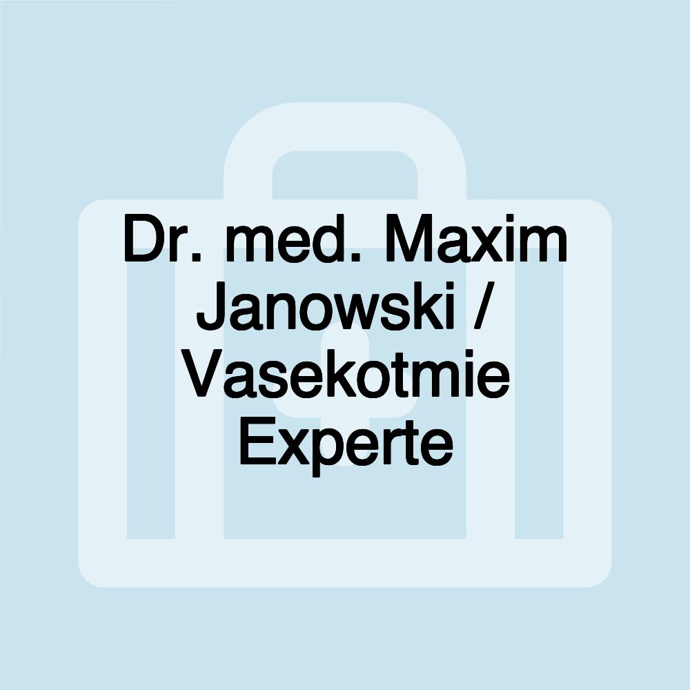 Dr. med. Maxim Janowski / Vasekotmie Experte