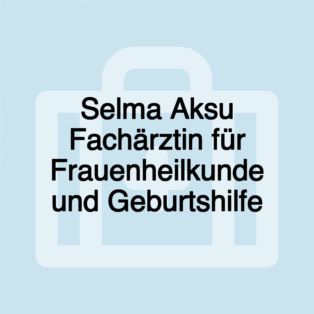 Selma Aksu Fachärztin für Frauenheilkunde und Geburtshilfe