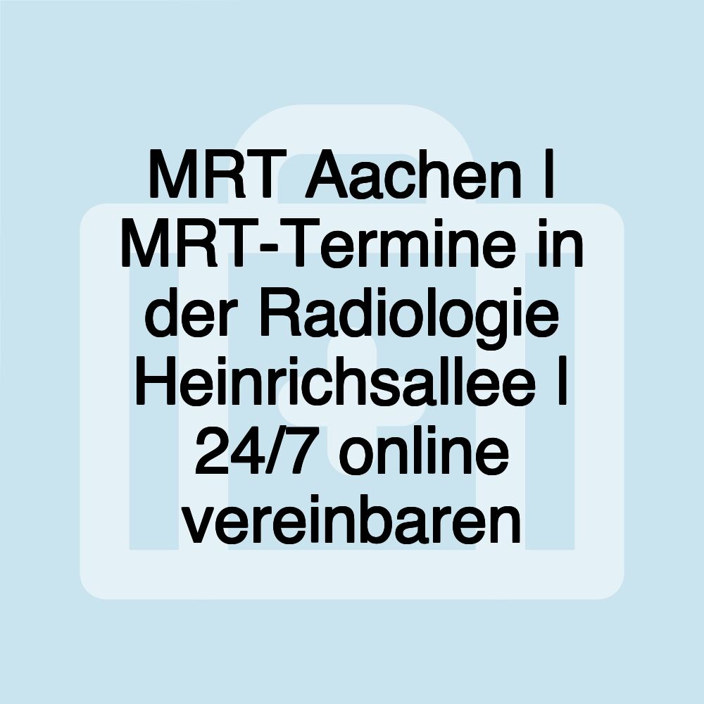 MRT Aachen | MRT-Termine in der Radiologie Heinrichsallee | 24/7 online vereinbaren