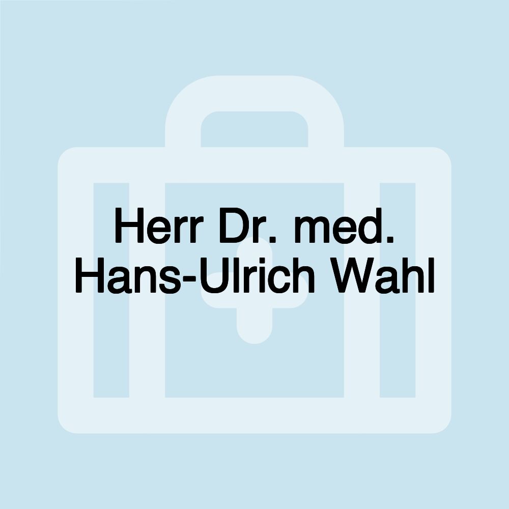 Herr Dr. med. Hans-Ulrich Wahl