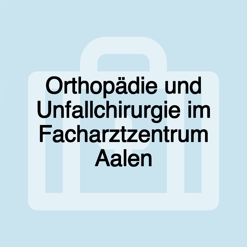 Orthopädie und Unfallchirurgie im Facharztzentrum Aalen