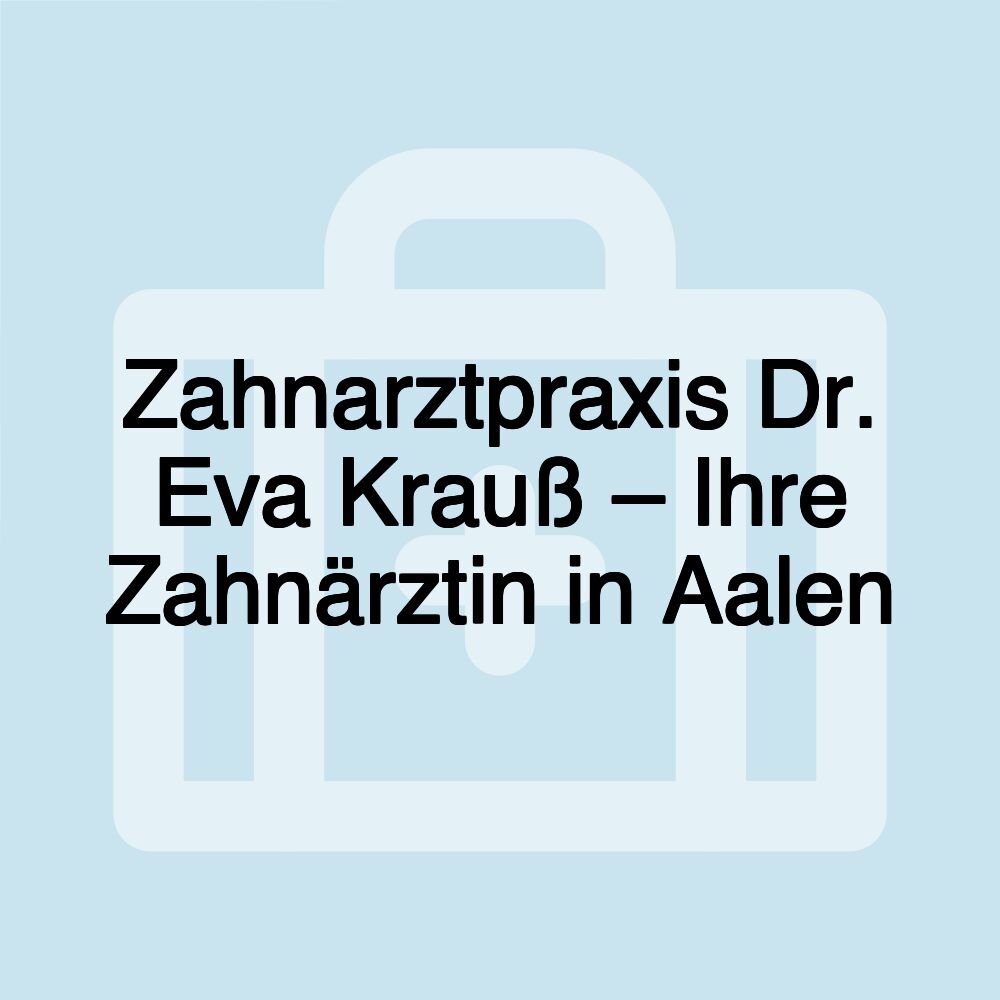 Zahnarztpraxis Dr. Eva Krauß – Ihre Zahnärztin in Aalen