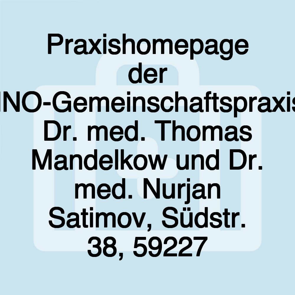 Praxishomepage der HNO-Gemeinschaftspraxis, Dr. med. Thomas Mandelkow und Dr. med. Nurjan Satimov, Südstr. 38, 59227