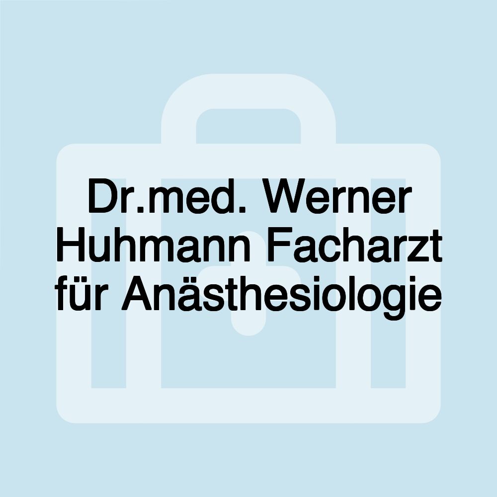 Dr.med. Werner Huhmann Facharzt für Anästhesiologie